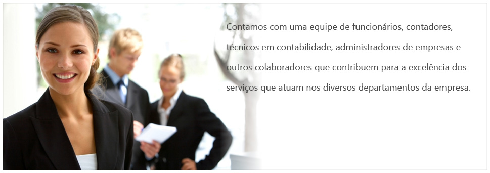 Contamos com uma equipe de funcion?rios, contadores, t?cnicos em contabilidade, administradores de empresas e outros colaboradores que contribuem para a excel?ncia dos servi?os que atuam nos diversos departamentos da empresa.